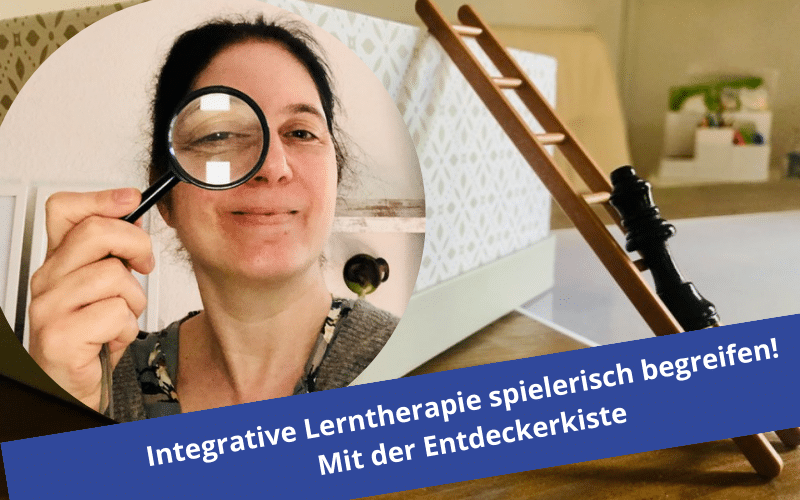 Integrative Lerntherapie spielerisch begreifen – mit der Entdeckerkiste. Ein Beitrag von Bettina Häntsch