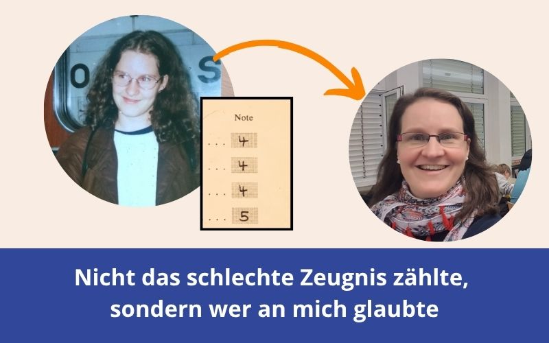 Nicht das schlechte Zeugnis zählte, sondern wer an mich glaubte